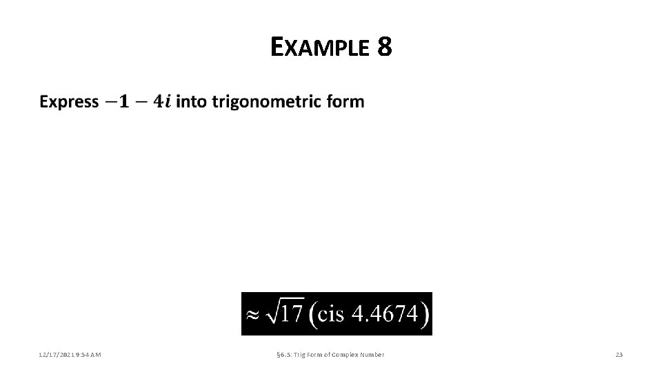 EXAMPLE 8 12/17/2021 9: 54 AM § 6. 5: Trig Form of Complex Number