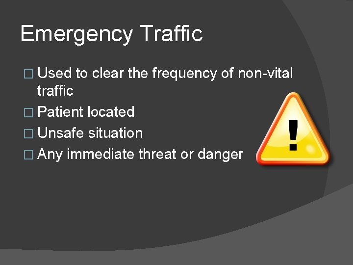 Emergency Traffic � Used to clear the frequency of non-vital traffic � Patient located