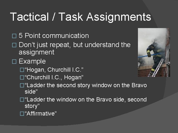 Tactical / Task Assignments 5 Point communication � Don’t just repeat, but understand the