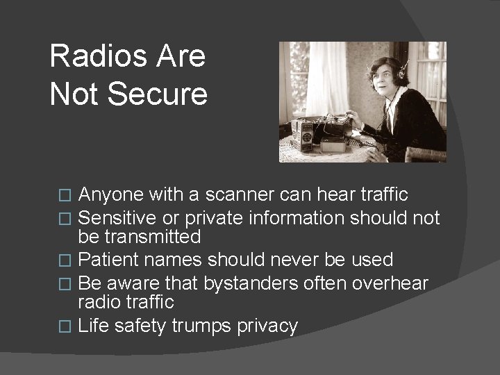 Radios Are Not Secure Anyone with a scanner can hear traffic Sensitive or private