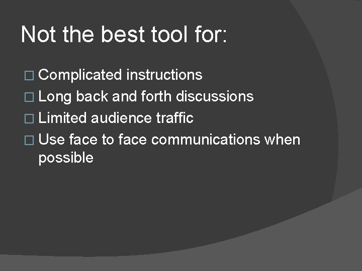 Not the best tool for: � Complicated instructions � Long back and forth discussions