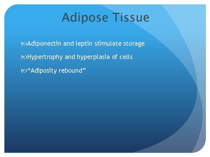  Adiponectin and leptin stimulate storage Hypertrophy and hyperplasia of cells “Adiposity rebound” 