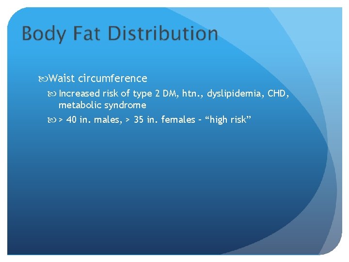  Waist circumference Increased risk of type 2 DM, htn. , dyslipidemia, CHD, metabolic