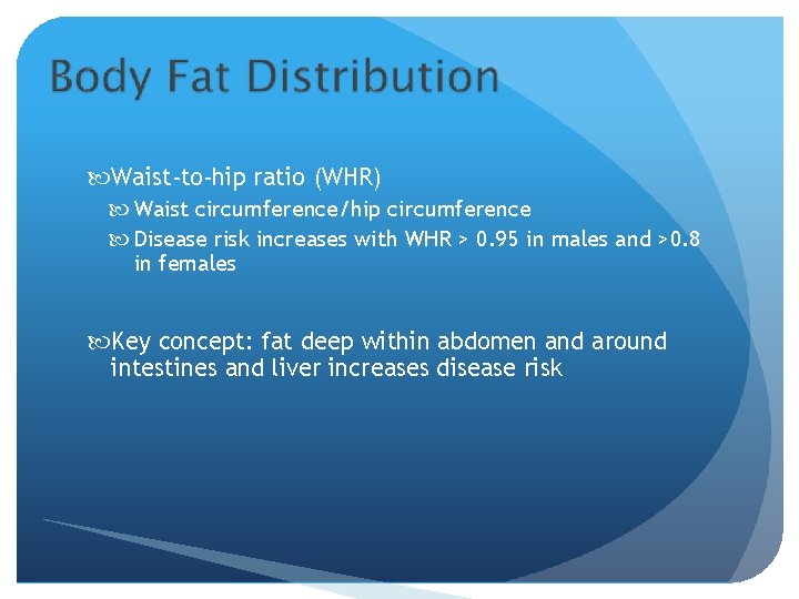  Waist-to-hip ratio (WHR) Waist circumference/hip circumference Disease risk increases with WHR > 0.