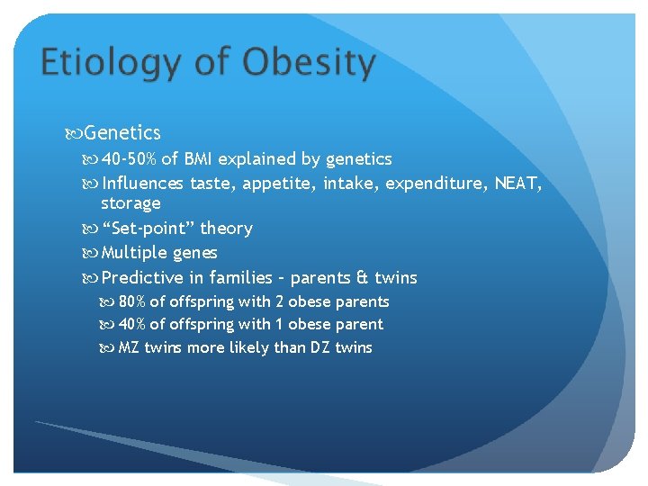  Genetics 40 -50% of BMI explained by genetics Influences taste, appetite, intake, expenditure,