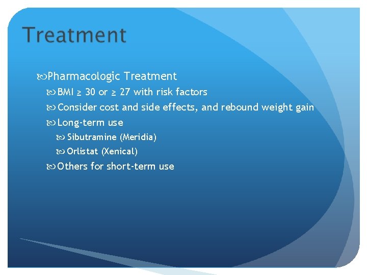  Pharmacologic Treatment BMI ≥ 30 or ≥ 27 with risk factors Consider cost
