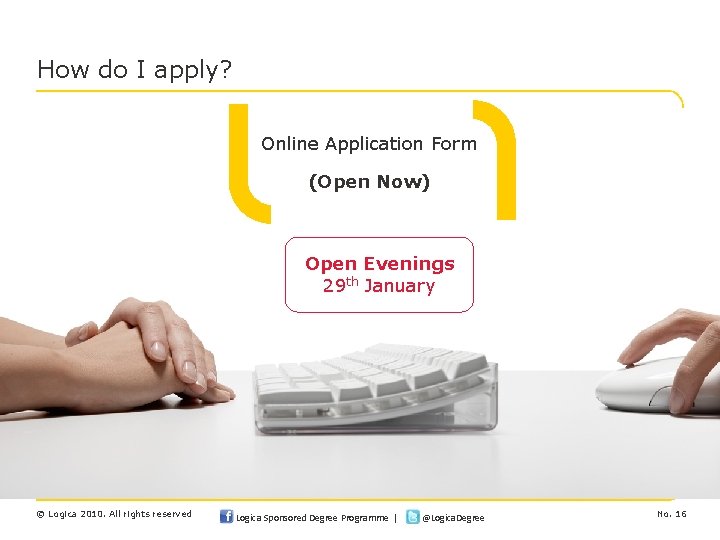 How do I apply? Online Application Form (Open Now) Open Evenings 29 th January