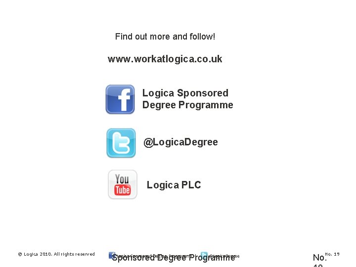 Find out more and follow! www. workatlogica. co. uk Logica Sponsored Degree Programme @Logica.