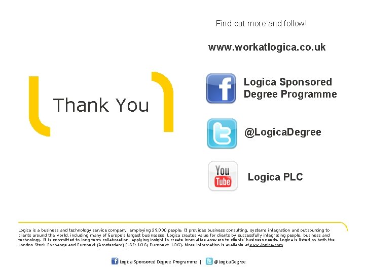 Find out more and follow! www. workatlogica. co. uk Thank You Logica Sponsored Degree