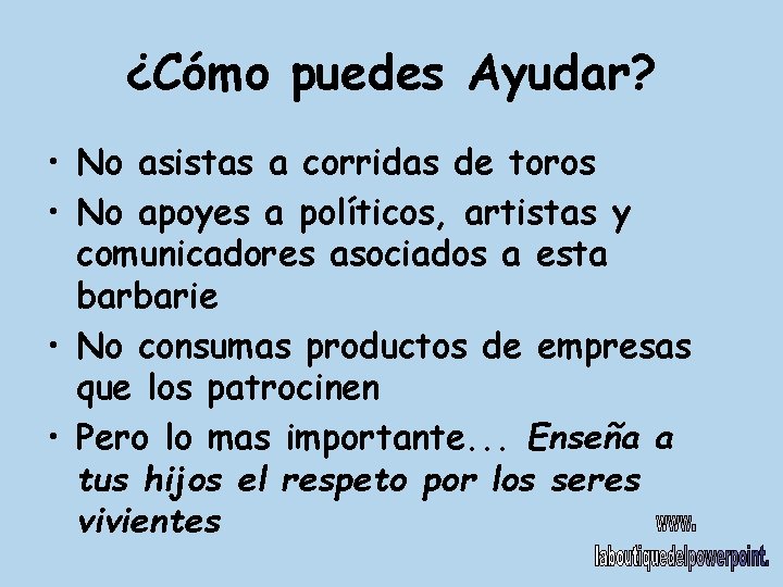 ¿Cómo puedes Ayudar? • No asistas a corridas de toros • No apoyes a