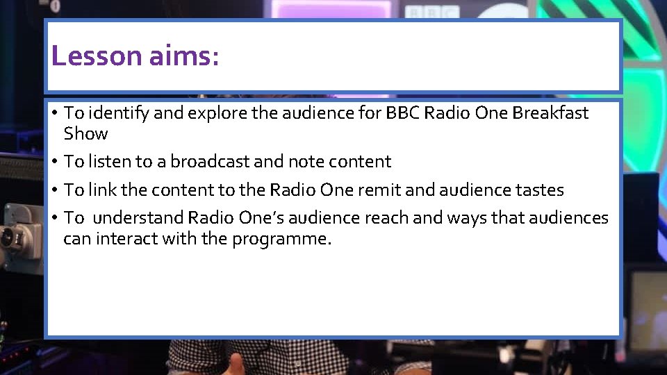 Lesson aims: • To identify and explore the audience for BBC Radio One Breakfast