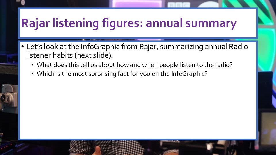 Rajar listening figures: annual summary • Let’s look at the Info. Graphic from Rajar,