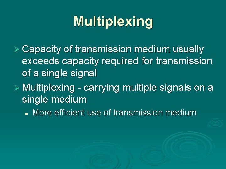 Multiplexing Ø Capacity of transmission medium usually exceeds capacity required for transmission of a