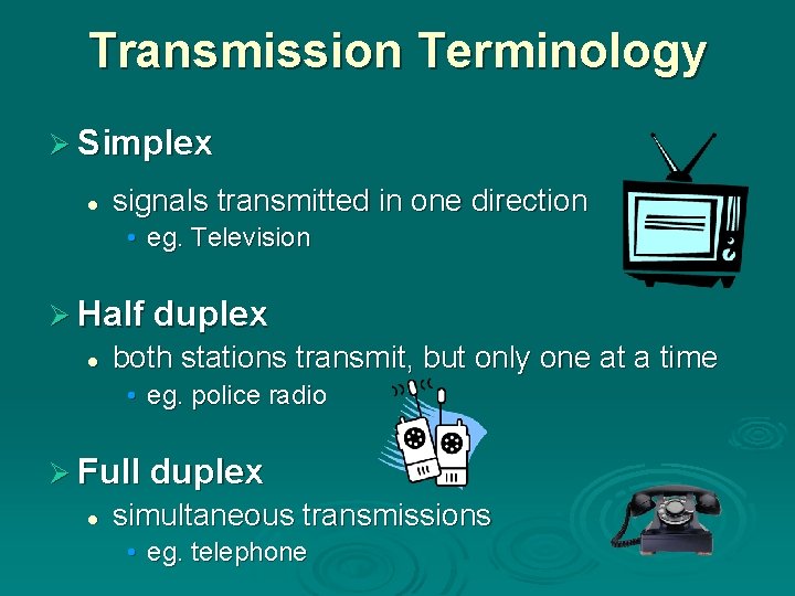 Transmission Terminology Ø Simplex l signals transmitted in one direction • eg. Television Ø