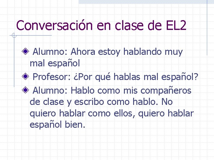 Conversación en clase de EL 2 Alumno: Ahora estoy hablando muy mal español Profesor: