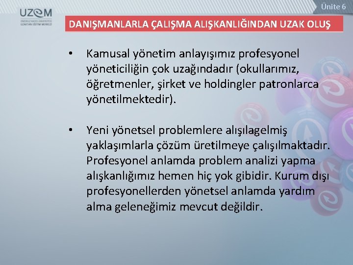 Ünite 6 DANIŞMANLARLA ÇALIŞMA ALIŞKANLIĞINDAN UZAK OLUŞ • Kamusal yönetim anlayışımız profesyonel yöneticiliğin çok