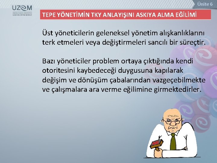 Ünite 6 TEPE YÖNETİMİN TKY ANLAYIŞINI ASKIYA ALMA EĞİLİMİ Üst yöneticilerin geleneksel yönetim alışkanlıklarını