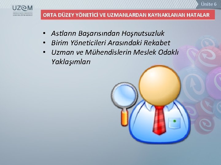 Ünite 6 ORTA DÜZEY YÖNETİCİ VE UZMANLARDAN KAYNAKLANAN HATALAR • Astların Başarısından Hoşnutsuzluk •