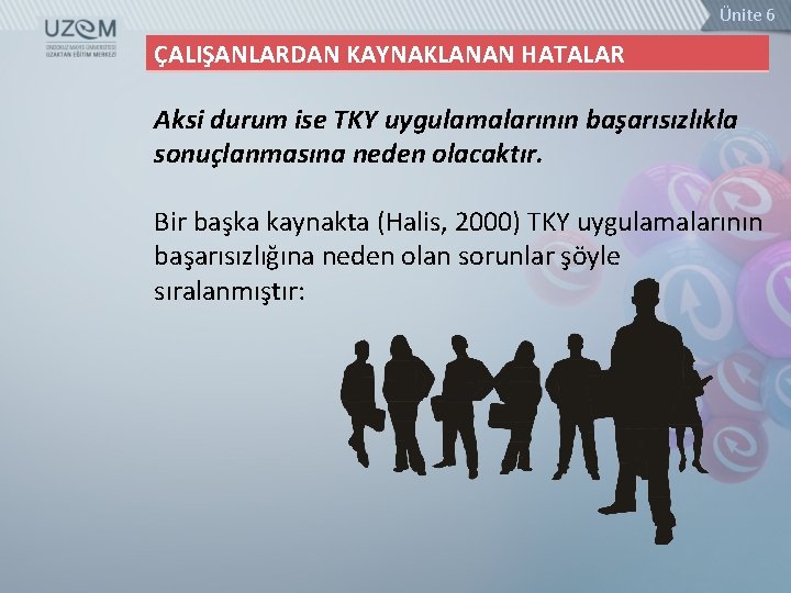 Ünite 6 ÇALIŞANLARDAN KAYNAKLANAN HATALAR Aksi durum ise TKY uygulamalarının başarısızlıkla sonuçlanmasına neden olacaktır.