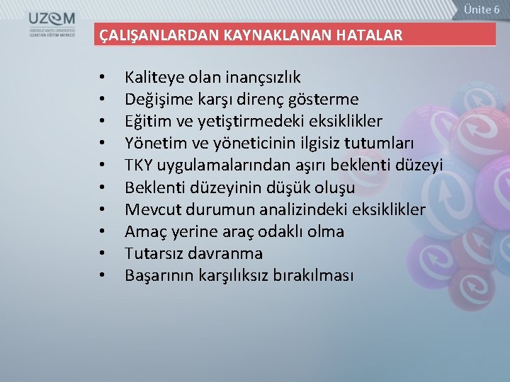 Ünite 6 ÇALIŞANLARDAN KAYNAKLANAN HATALAR • • • Kaliteye olan inançsızlık Değişime karşı direnç