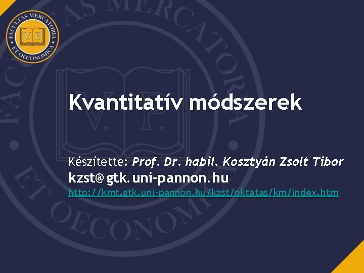 Kvantitatív módszerek Készítette: Prof. Dr. habil. Kosztyán Zsolt Tibor kzst@gtk. uni-pannon. hu http: //kmt.