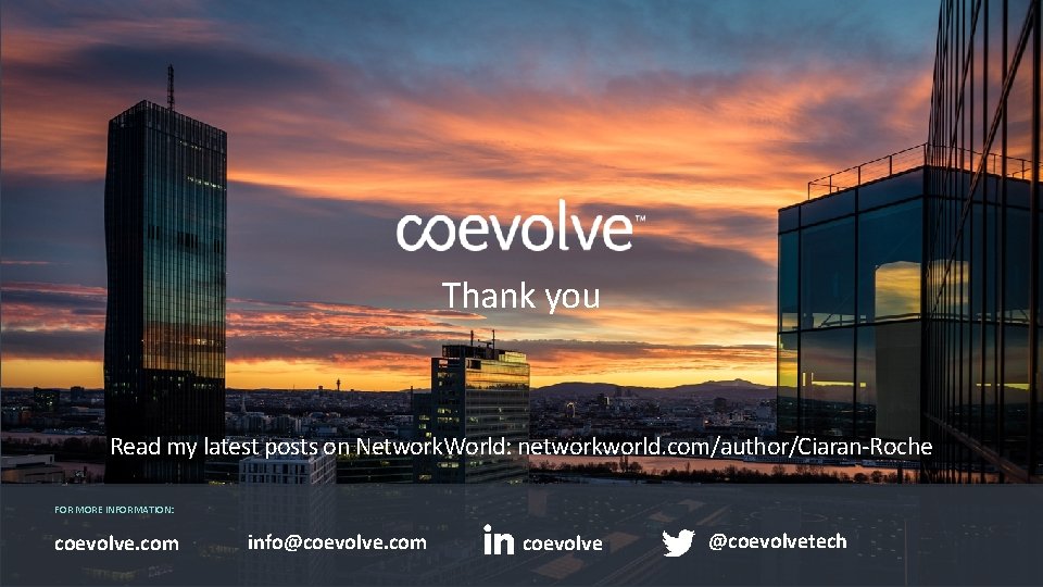 Thank you Read my latest posts on Network. World: networkworld. com/author/Ciaran-Roche FOR MORE INFORMATION: