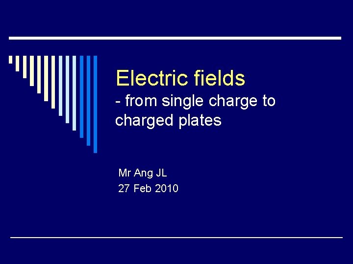 Electric fields - from single charge to charged plates Mr Ang JL 27 Feb