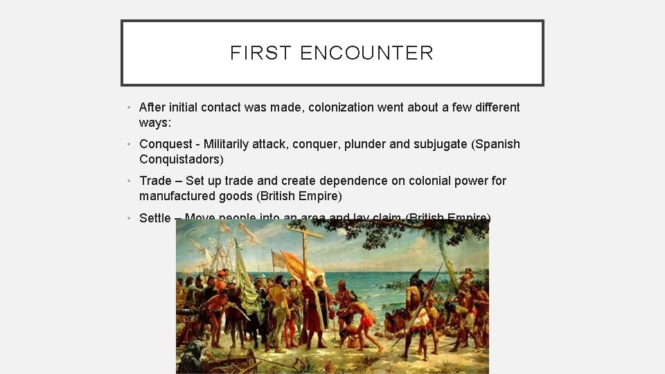 FIRST ENCOUNTER • After initial contact was made, colonization went about a few different