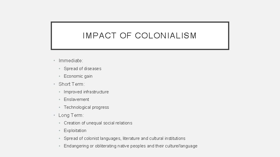 IMPACT OF COLONIALISM • Immediate: • Spread of diseases • Economic gain • Short