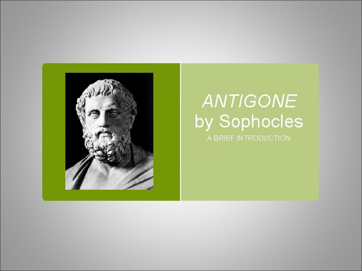 ANTIGONE by Sophocles A BRIEF INTRODUCTION 