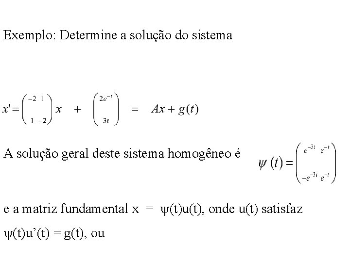 Exemplo: Determine a solução do sistema A solução geral deste sistema homogêneo é e