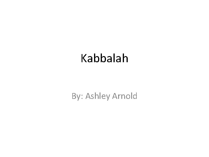 Kabbalah By: Ashley Arnold 