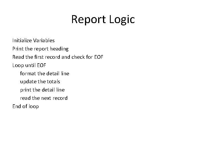 Report Logic Initialize Variables Print the report heading Read the first record and check