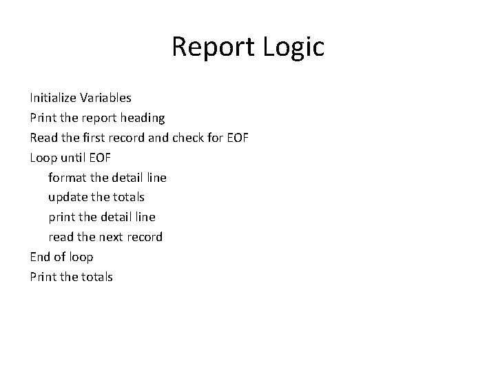 Report Logic Initialize Variables Print the report heading Read the first record and check