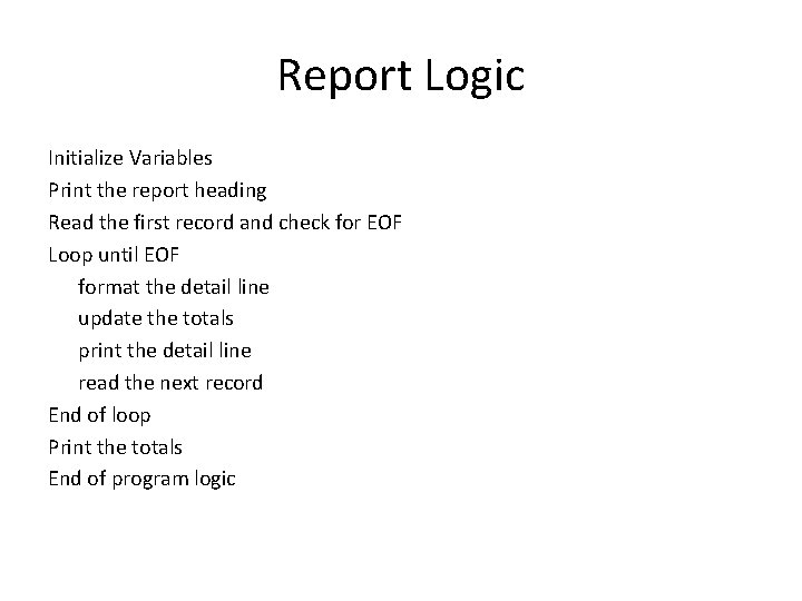 Report Logic Initialize Variables Print the report heading Read the first record and check