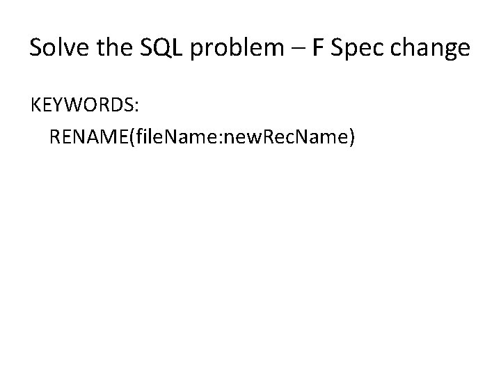 Solve the SQL problem – F Spec change KEYWORDS: RENAME(file. Name: new. Rec. Name)