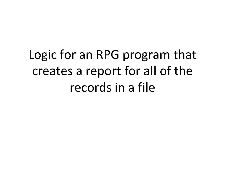 Logic for an RPG program that creates a report for all of the records