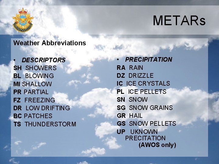 METARs Weather Abbreviations • DESCRIPTORS SH SHOWERS BL BLOWING MI SHALLOW PR PARTIAL FZ