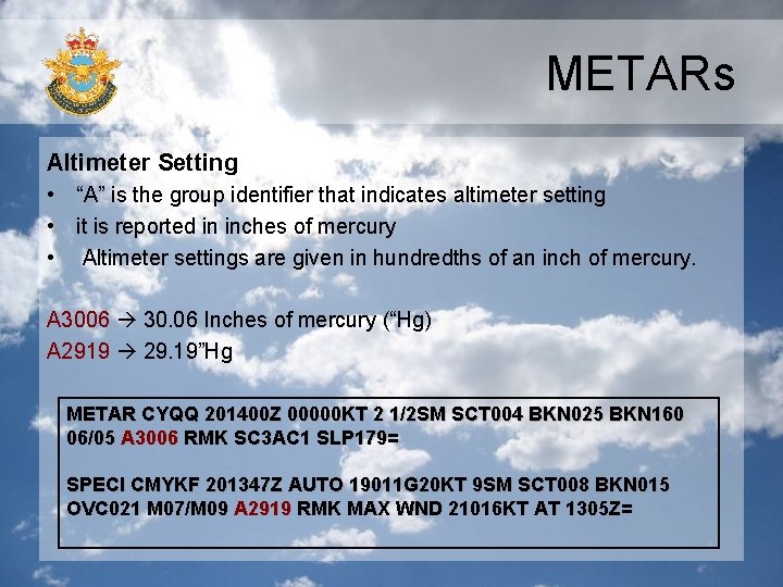METARs Altimeter Setting • “A” is the group identifier that indicates altimeter setting •