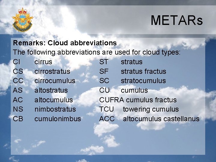 METARs Remarks: Cloud abbreviations The following abbreviations are used for cloud types: CI cirrus