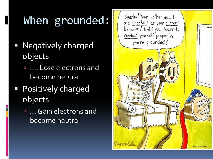 When grounded: Negatively charged objects . . Lose electrons and become neutral Positively charged