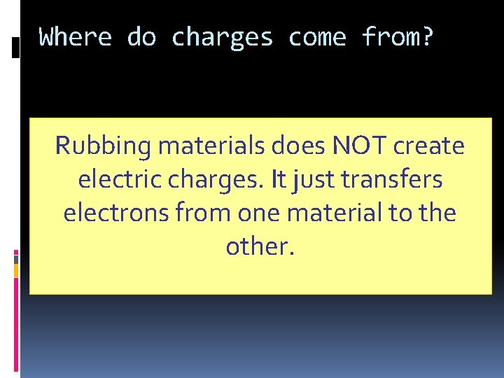 Where do charges come from? Rubbing materials does NOT create electric charges. It just