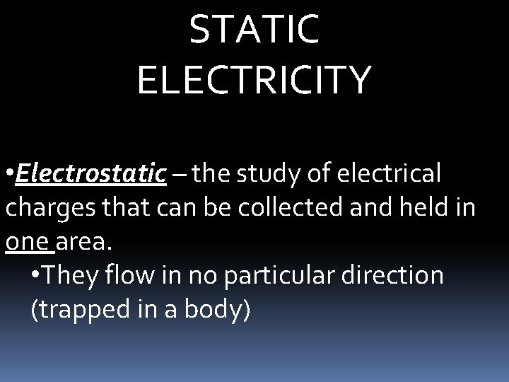 STATIC ELECTRICITY • Electrostatic – the study of electrical charges that can be collected