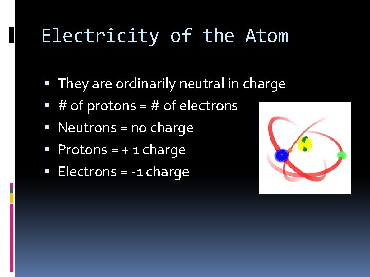 Electricity of the Atom They are ordinarily neutral in charge # of protons =