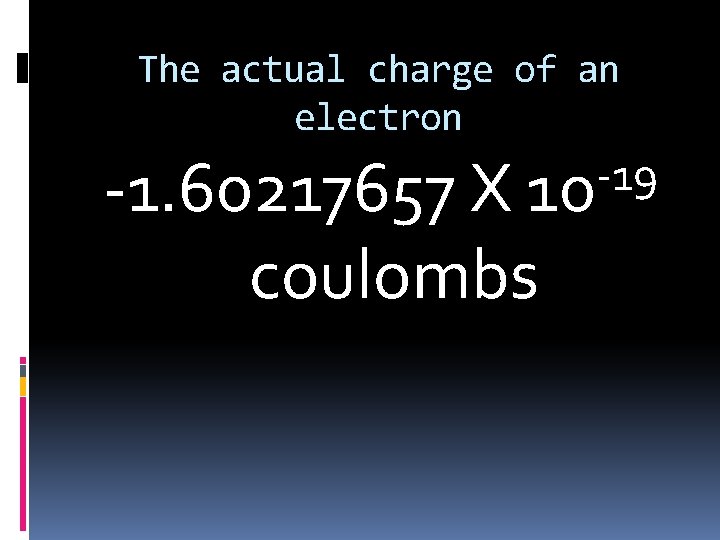 The actual charge of an electron -19 10 -1. 60217657 X coulombs 