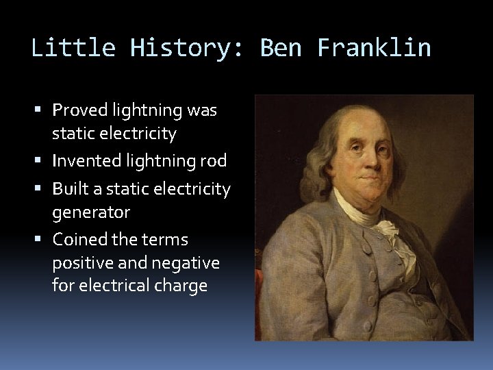 Little History: Ben Franklin Proved lightning was static electricity Invented lightning rod Built a
