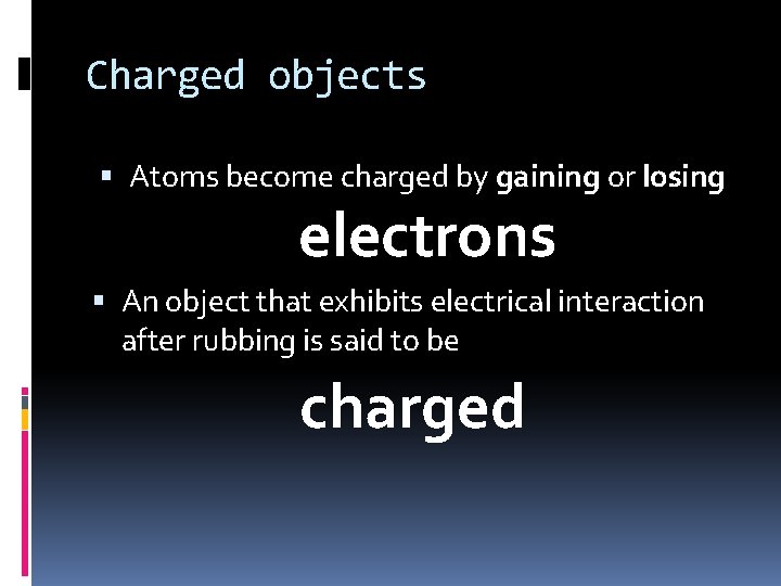 Charged objects Atoms become charged by gaining or losing electrons An object that exhibits