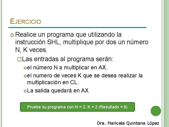 EJERCICIO Realice un programa que utilizando la instrucción SHL, multiplique por dos un número