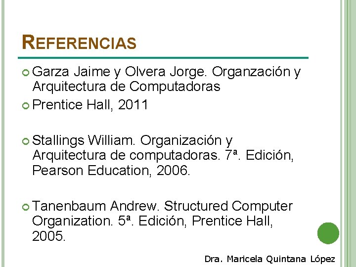 REFERENCIAS Garza Jaime y Olvera Jorge. Organzación y Arquitectura de Computadoras Prentice Hall, 2011
