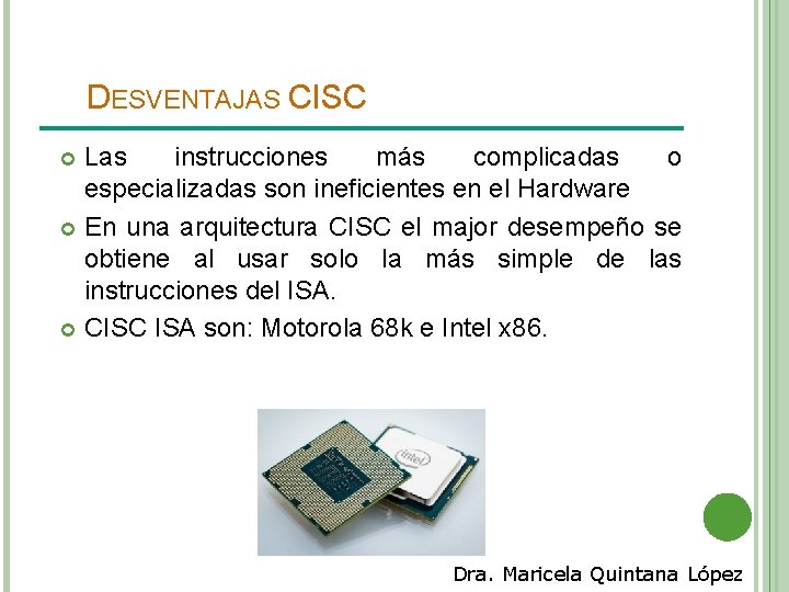 DESVENTAJAS CISC Las instrucciones más complicadas o especializadas son ineficientes en el Hardware En